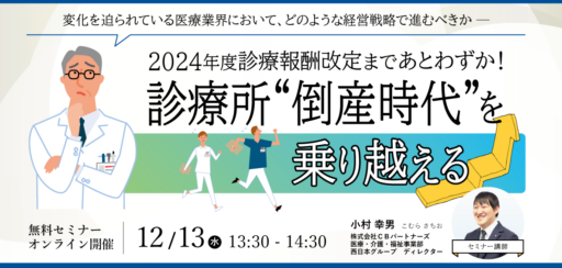 【無料ＷＥＢセミナー】2024年度診療報酬改定まであとわずか！診療所”倒産時代”を乗り越える