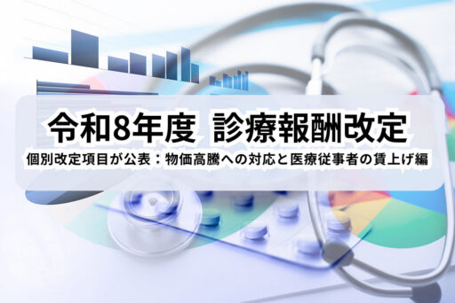 令和8年度（2026年）診療報酬改定：個別改定項目が公表！物価高騰への対応と医療従事者の賃上げ編