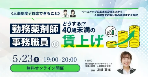 【5/23開催】《人事制度で対応できること》どうする！？40歳未満の勤務薬剤師、事務職員の賃上げ