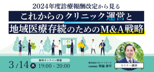 【無料ＷＥＢセミナー】2024年診療報酬改定から見るこれからのクリニック運営と地域医療存続のためのM&A戦略